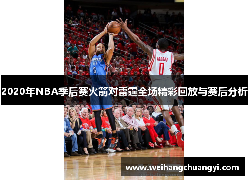 2020年NBA季后赛火箭对雷霆全场精彩回放与赛后分析