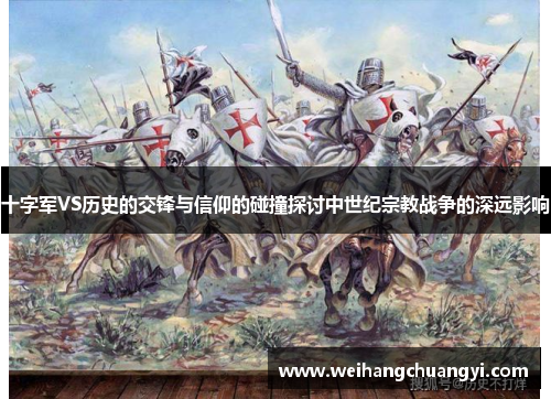 十字军VS历史的交锋与信仰的碰撞探讨中世纪宗教战争的深远影响