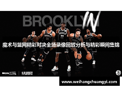 魔术与篮网精彩对决全场录像回放分析与精彩瞬间集锦